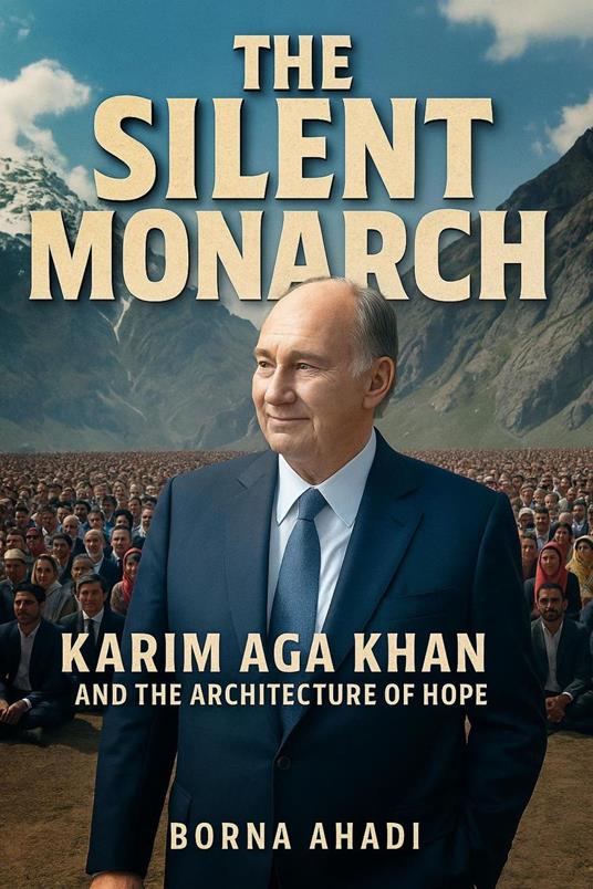 The Silent Monarch: Karim Aga Khan and the Architecture of Hope