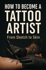 How To Become A Tattoo Artist- From Sketch To Skin
