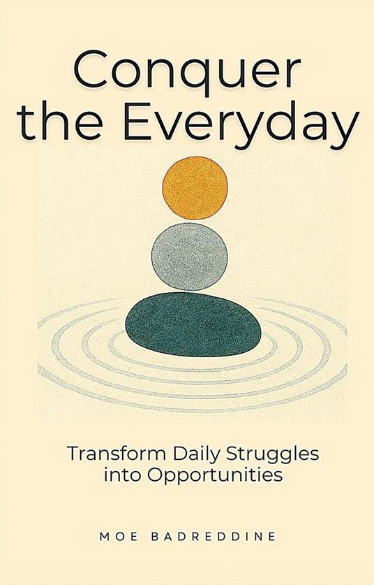 Conquer the Everyday: Transform Daily Struggles into Opportunities