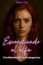 Escondiendo al Alfa Una historia FF en el omegaverso