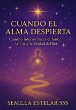 Cuando el Alma Despierta, Camino Interior hacia el Amor, la Luz y la Verdad del Ser