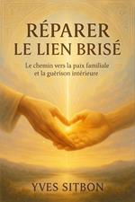 Réparer le lien brisé : Le chemin vers la paix familiale et la guérison intérieure