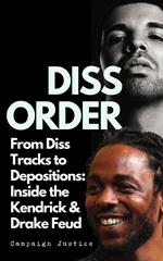 Diss Order: From Diss Tracks to Depositions: Inside the Kendrick & Drake Feud