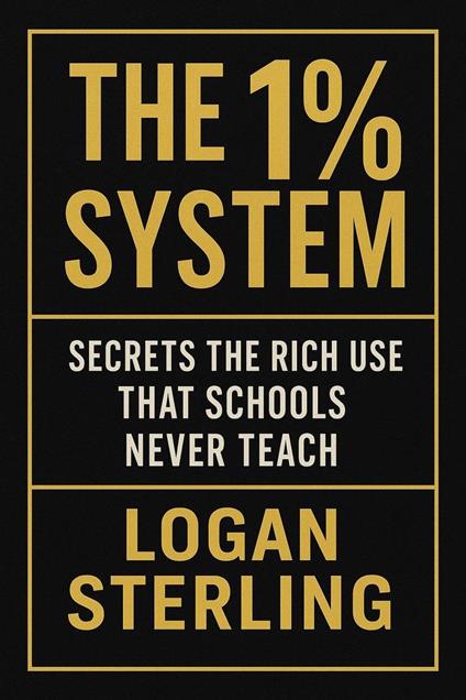 The 1% System: Secrets the Rich Use That Schools Never Teach
