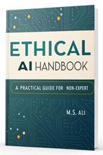 The Ethical AI Handbook: A Practical Guide for the Non-Expert