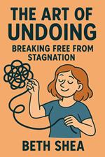 The Art of Undoing: Breaking Free from Stagnation