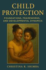 Child Protection Foundations, Frameworks, and Developmental Dynamics