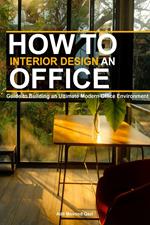 How to Interior Design an Office: Guide to Building an Ultimate Modern Office Environment