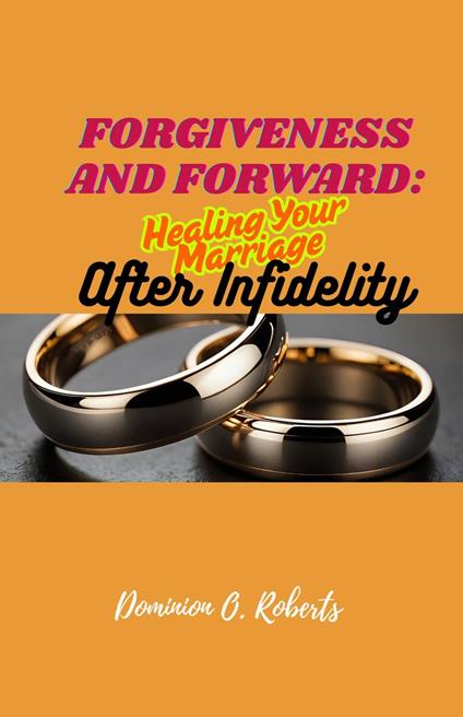 Forgiveness and Forward: Healing Your Marriage After Infidelity