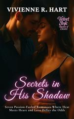 Secrets in His Shadow: Seven Passion-Fueled Romances Where Heat Meets Heart and Love Defies the Odds