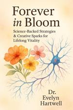 Forever in Bloom: Science-Backed Strategies & Creative Sparks for Lifelong Vitality