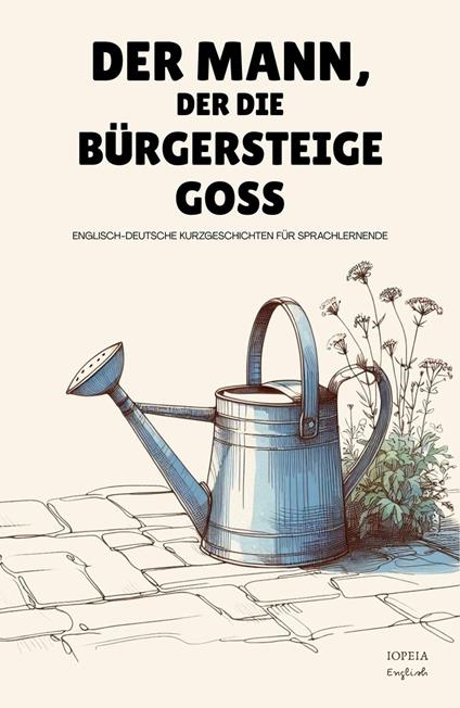 Der Mann, Der Die Bürgersteige Goss: Englisch-Deutsche Kurzgeschichten für Sprachlernende