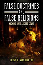 False Doctrines and False Religions (Kicking Over Sacred Cows)