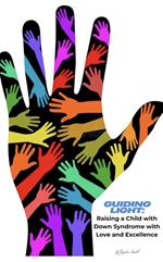Guiding Light: Raising a Child with Down Syndrome with Love and Excellence