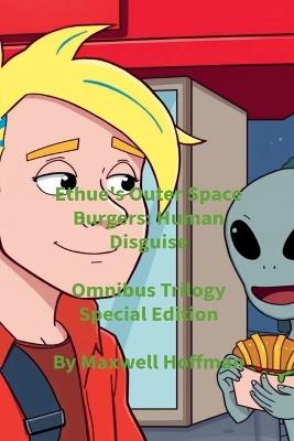 Ethue's Outer Space Burgers: Human Disguise Omnibus Trilogy Special Edition - Maxwell Hoffman - cover