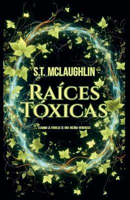 Raíces Tóxicas - S T McLaughlin - cover