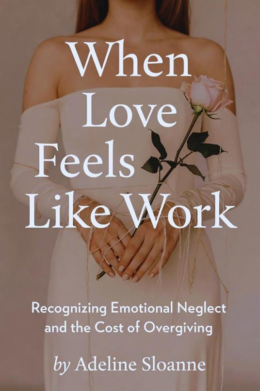 When Love Feels Like Work: Recognizing Emotional Neglect and the Cost of Overgiving
