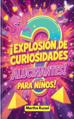 ¡Explosión de Curiosidades Alucinantes para Niños! - Martha Russel - cover