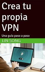 Crea tu propia VPN: Una guía paso a paso