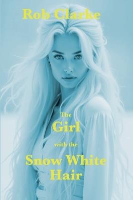 The Girl with the Snow White Hair - Rob Clarke - cover