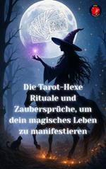 Die Tarot-Hexe Rituale und Zaubersprüche, um dein magisches Leben zu manifestieren