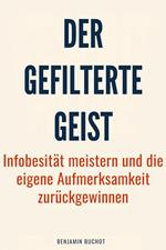 Der gefilterte Geist: Infobesität meistern und die eigene Aufmerksamkeit zurückgewinnen
