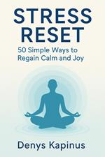 Stress Reset: 50 Simple Ways to Regain Calm and Joy