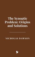 The Synoptic Problem: Origins and Solutions