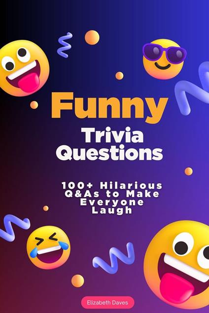 Funny Trivia Questions: 100+ Hilarious Q&As to Make Everyone Laugh