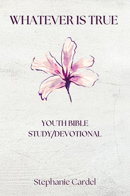Whatever Is True: Youth Bible Study/Devotional - Stephanie Cardel - ebook