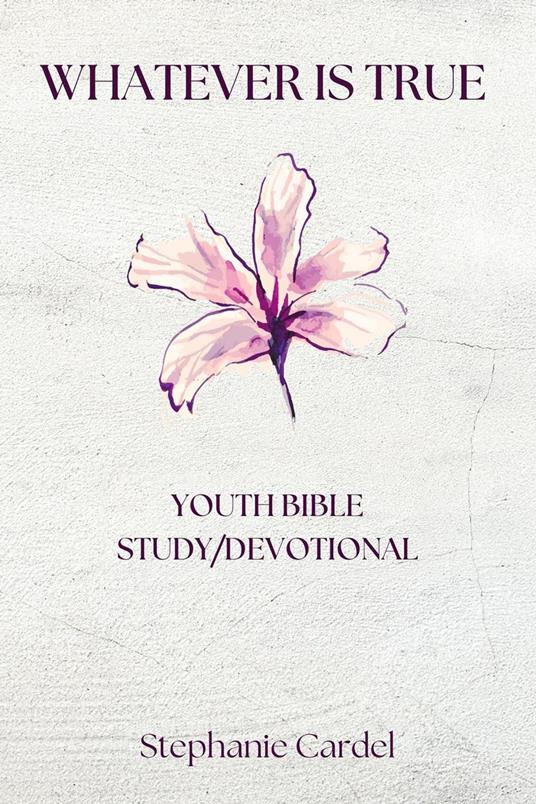 Whatever Is True: Youth Bible Study/Devotional - Stephanie Cardel - ebook