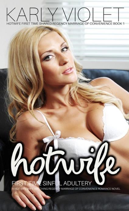 Hotwife First Time Sinful Adultery - A Hot Wife Wife Watching Regency Marriage of Convenience Romance Novel Book 1
