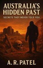 Australia's Hidden Past: Secrets They Never Told You Unveiling the Untold Stories of Ancient Civilizations, Lost Cities, and Forgotten Mysteries