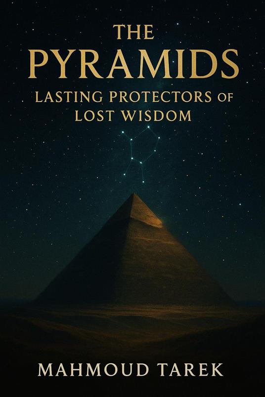 The Pyramids: Lasting Protectors of Lost Wisdom