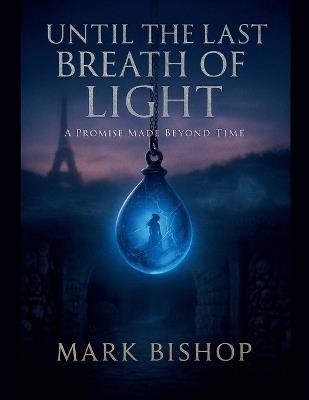 Until the Last Breath of Light: A Promise Made Beyond Time - Mark Bishop - cover