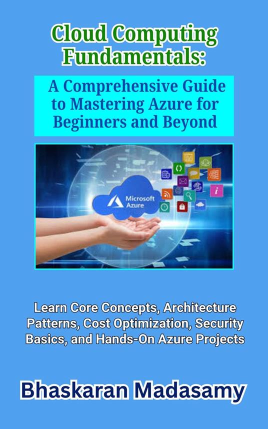 Cloud Computing Fundamentals: A Comprehensive Guide to Mastering Azure for Beginners and Beyond