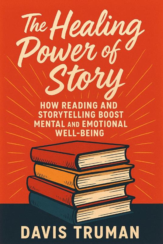 The Healing Power of Story How Reading and Storytelling Boost Mental and Emotional Well-Being