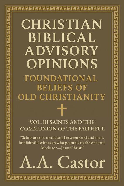 Christian Biblical Advisory Opinions: Vol. III – Saints and the Communion of the Faithful