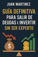 Guía Definitiva para Salir de Deudas e Invertir sin Ser Experto