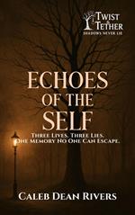 Echoes of the Self: Three Lives. Three Lies. One Memory No One Can Escape.