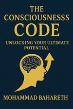 The Consciousness Code: Unlocking Your Ultimate Potential