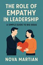 The Role of Empathy in Leadership: A Simple Guide to Big Ideas