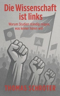 Die Wissenschaft ist links Warum Studien ständig zeigen, was keiner hören will - Thomas Schröter - cover