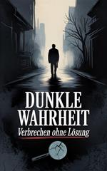 Dunkle Wahrheit : Verbrechen ohne Lösung