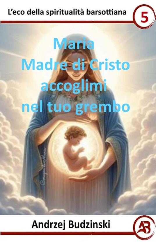 Maria Madre di Cristo accoglimi nel tuo grembo - Andrzej Budzinski - ebook