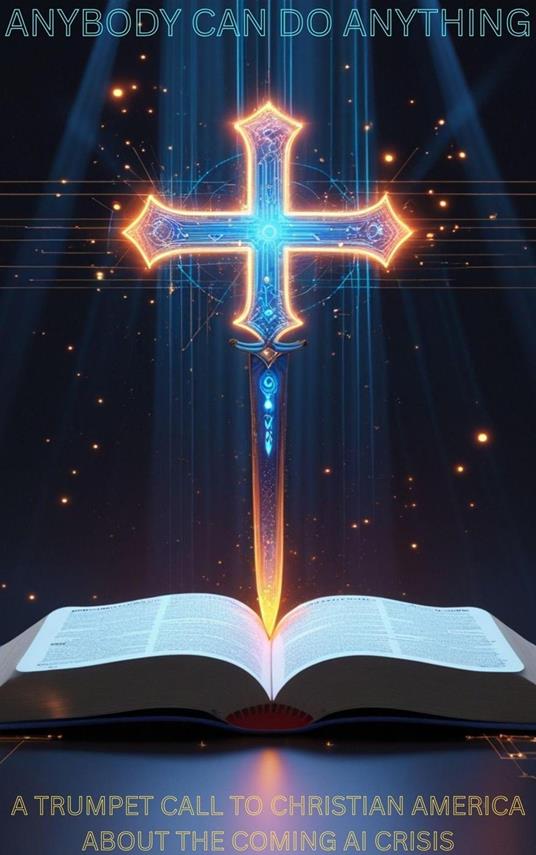 Anybody Can Do Anything A Trumpet Call to Christian America About the Coming AI Crisis