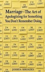Marriage - The Art of Apologizing for Something You Don't Remember Doing