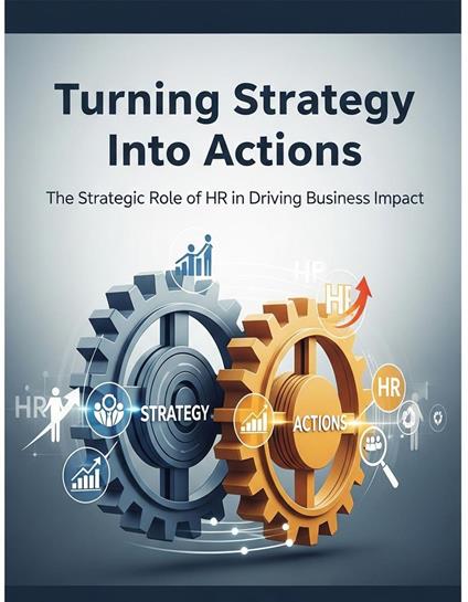 Turning Strategy Into Actions The Strategic Role of HR in Driving Business Impact