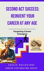 Second Act Success: Reinvent Your Career at Any Age
