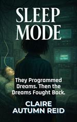 Sleep Mode: They Programmed Dreams. Then the Dreams Fought Back.